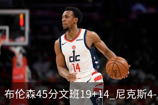 布伦森45分文班19+14 尼克斯4-1马刺夺冠